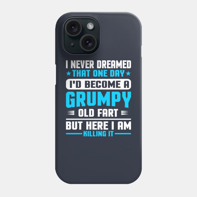 I Never Dreamed That One Day I'd Become A Grumpy Old Fart But Here I Am Killing It Phone Case by TheDesignDepot