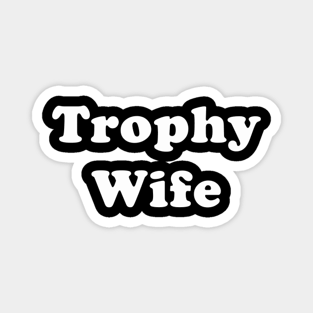 Trophy Wife | Funny for Women | Female Girls Gift idea Magnet by MerchMadness