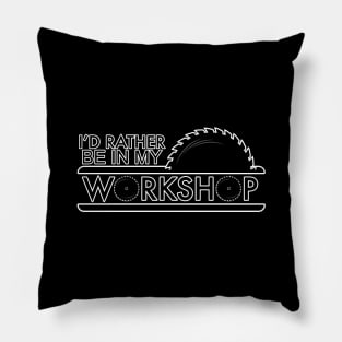 I’d rather be in my Workshop. Pillow