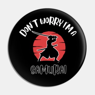 Don't Worry I'm A Samurai Pin