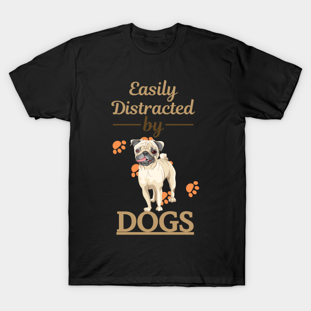 Discover Easily Distracted By Pug - Easily Distracted By Dogs - T-Shirt