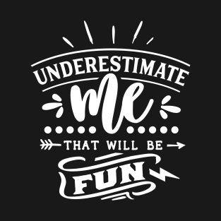 Underestimate Me That Will Be Fun Motivational Quote T-Shirt