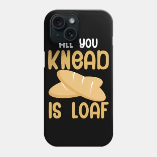 All you knead is loaf Phone Case