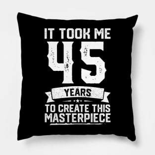 It Took Me 45 Years To Create This Masterpiece Pillow