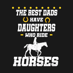 The best dads have daughters who ride horses T-Shirt