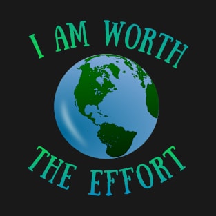 I Am Worth The Effort Planet Earth T-Shirt