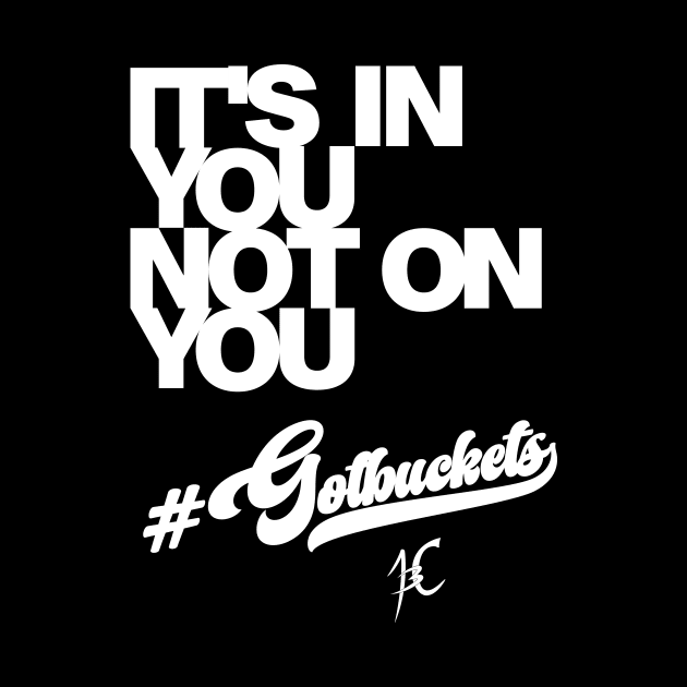 It's in you not on you by Gotbuckets