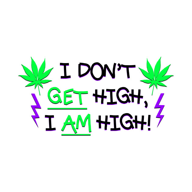 I don t get high i am high high t shirt teepublic