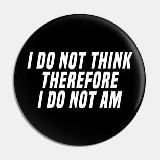 i do not think therefore i do not am Pin