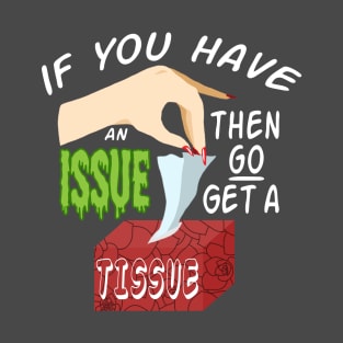 IF YOU HAVE AN ISSUE (GO GET A TISSUE) T-Shirt