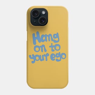 Hang On To Your Ego Phone Case