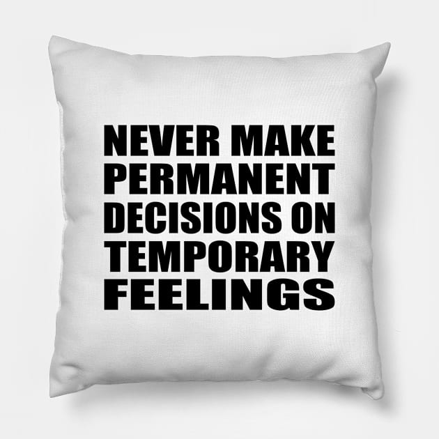 never make permanent decisions on temporary feelings Pillow by Geometric Designs