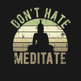 Don't Hate Meditate - For Yoga and Meditation Lovers! T-Shirt