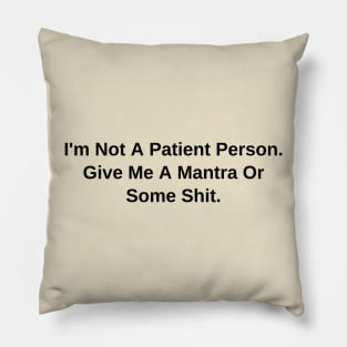 I'm Not A Patient Person. Give Me A Mantra Or Some Shit Pillow