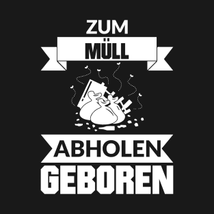 ZUM MÜLL ABHOLEN GEBOREN T-Shirt