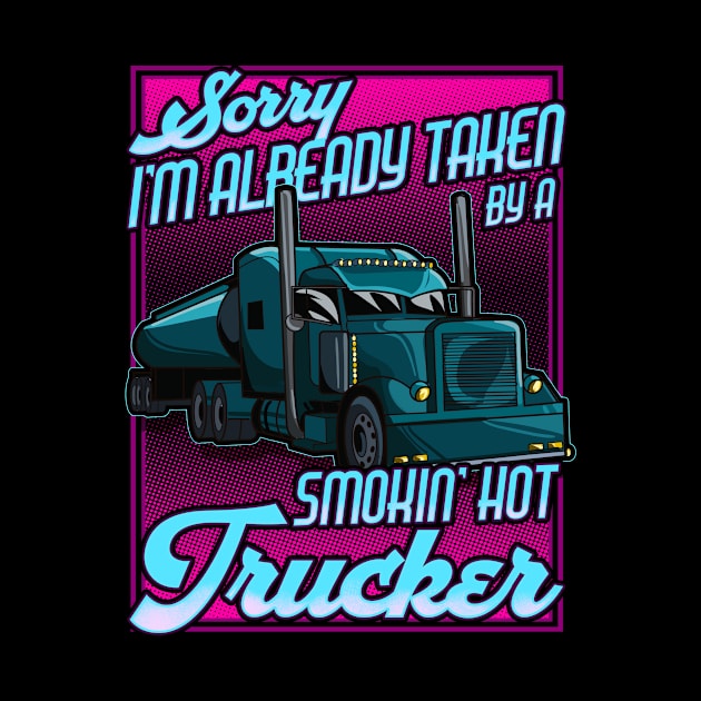 Sorry I'm already taken by a Smokin Hot Trucker Gift Wife T-Shirt by Dr_Squirrel