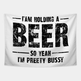 Beer Humor Tee - "I am holding a BEER so yeah, I'm pretty bussy" Bold Statement Shirt Tapestry