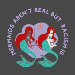 mermaids aren t real but racism is T-Shirt