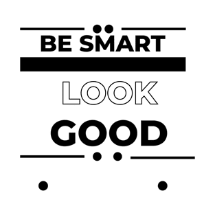 Be smart  Look Good fashion design for men and women T-Shirt