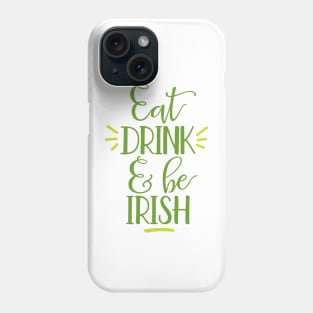 Eat Drink and Be Irish Phone Case