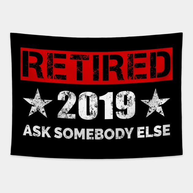 Retired 2019 T-Shirt - Ask Somebody Else Retirement Gift Tapestry by Ilyashop
