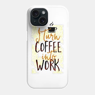 I Turn Coffee Into Work Phone Case