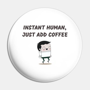 Instant human, just add coffee Pin