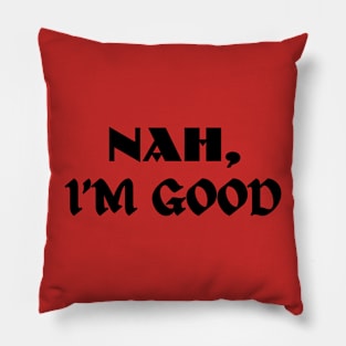 Nah, I'M GOOD - Motivation Quotes Pillow