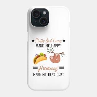 Sloths And Tacos Make Me Happy Humans Make My Head Hurt Phone Case