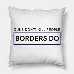 Guns don't kill people, borders do Pillow