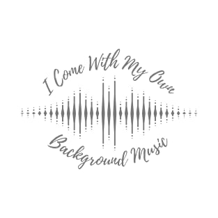 I come with my own background music T-Shirt