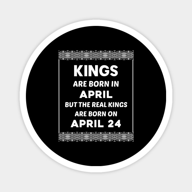 Birthday King White April 24 24th April 24 Magnet Teepublic