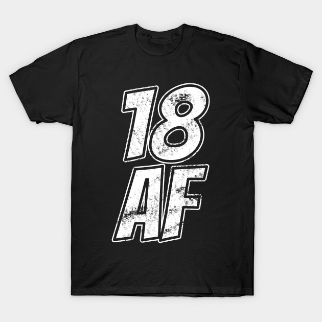 18th Birthday Shirt Af Gifts For Boys And Girls 18th Birthday Ideas T Shirt Teepublic