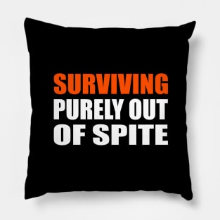 Surviving Purely Out Of Spite Pillow