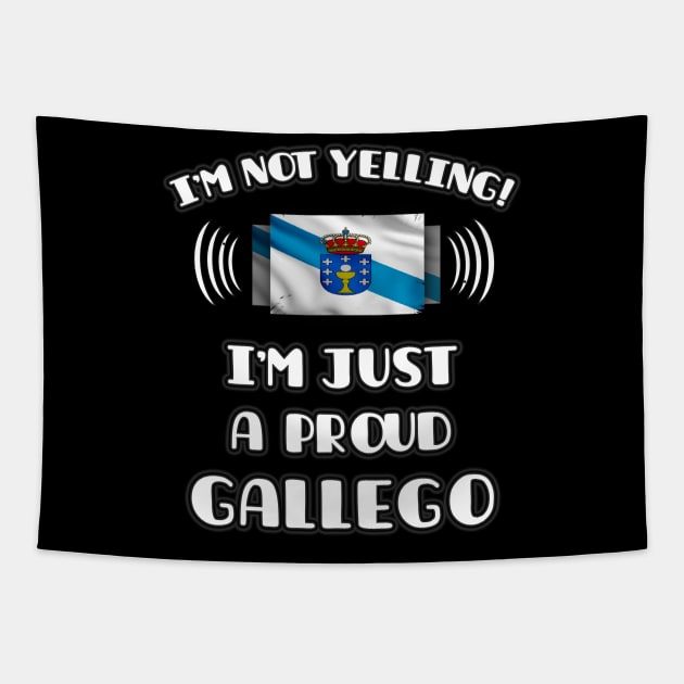 I'm Not Yelling I'm A Proud Galician - Gift for Galician With Roots From Galicia Tapestry by Country Flags