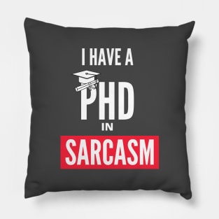 I Have A PHD In Sarcasm Pillow