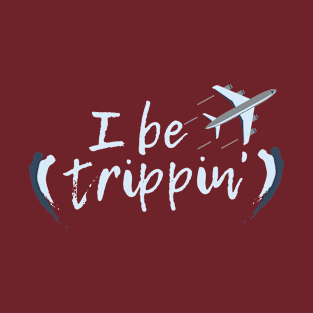 I be trippin T-Shirt