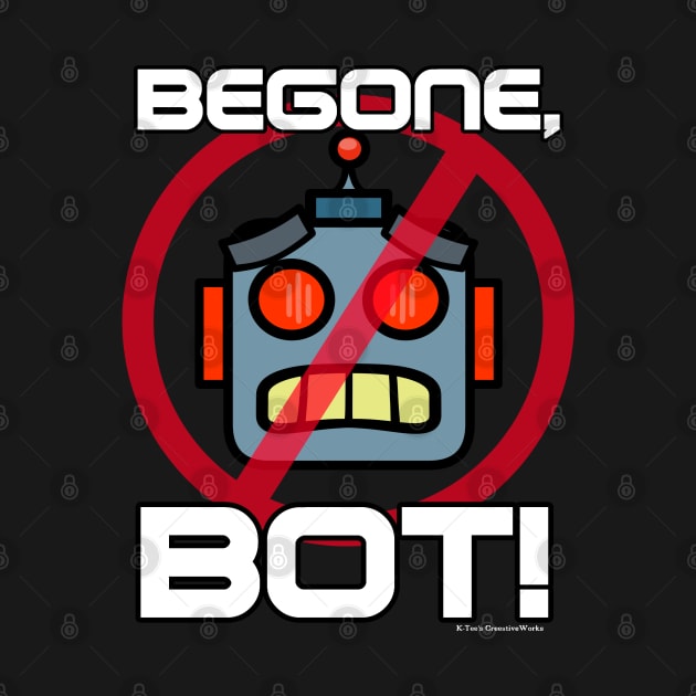 Begone, Bot! (Part 1) by K-Tee's CreeativeWorks