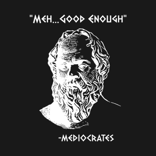 Mediocrates Meh Good Enough Sarcasm T-Shirt