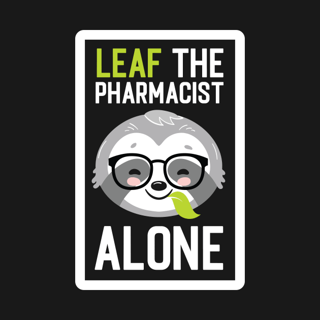 Funny Pharmacist Pun - Leaf me Alone - Gifts for Pharmacists by BetterManufaktur