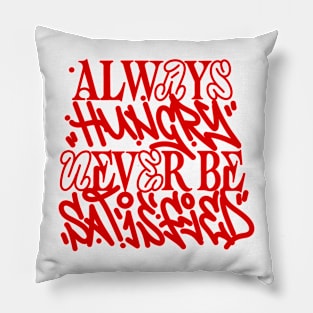 Always hungry never be satisfied Pillow