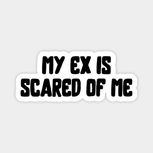 My Ex Is Scared Of Me Magnet