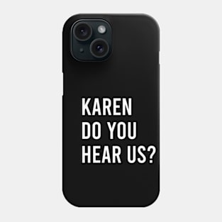 KAREN DO YOU HEAR US? Phone Case