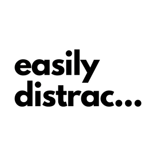 Easily Distrac... T-Shirt