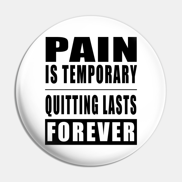 Pain Is Temporary Quitting Lasts Forever - Funny Life Quotes - Pin | TeePublic Pain Is Temporary Quitting Lasts Forever - Funny Life Quotes - Pin | TeePublic