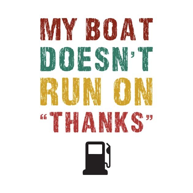 My Boat Doesn't Run On Thanks Boating Gifts For Boat Owners by creative36