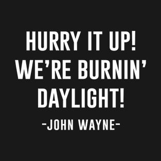 Hurry it up Were burnin daylight T-Shirt