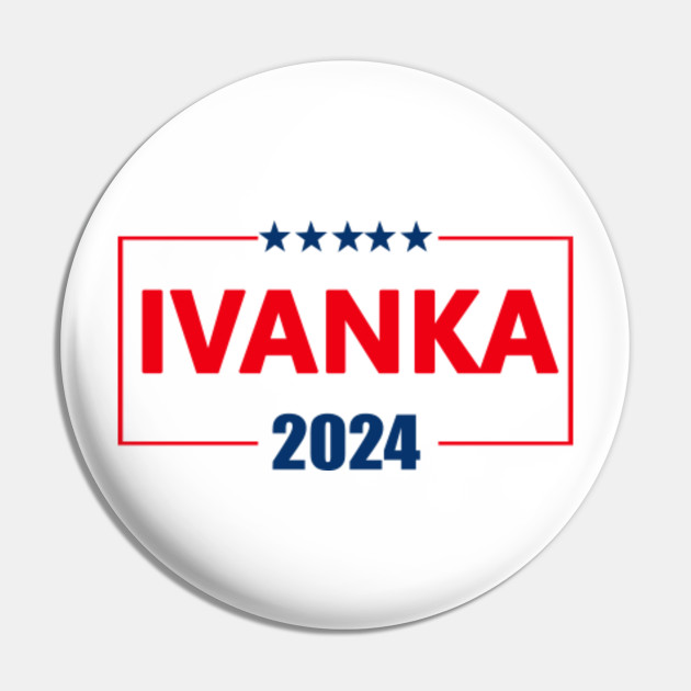 IVANKA 2024 - Ivanka 2024 - Pin | TeePublic