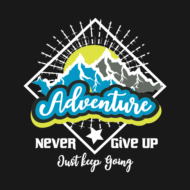 Never Give Up Just Keep Going Adventure by T-Shirt Attires