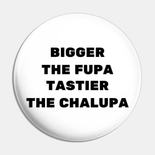 bigger the fupa tastier the chalupa Pin